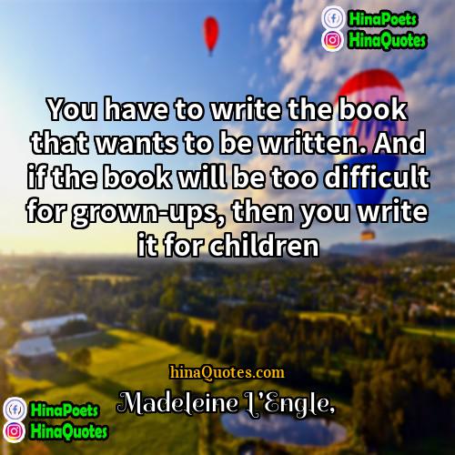Madeleine LEngle Quotes | You have to write the book that